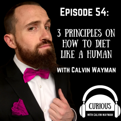 Episode 54 – 3 Principles on How To Diet Like a Human With Calvin Wayman