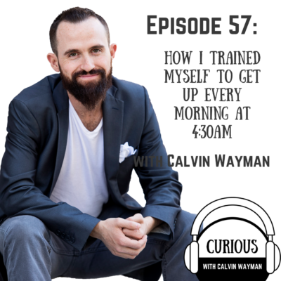 Episode 57 – How I Trained Myself To Get Up Every Morning At 4:30am With Calvin Wayman