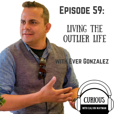 Episode 59 – Living The Outlier Life With Ever Gonzalez