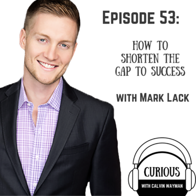 Episode 53 – How To Shorten The Gap To Success With Mark Lack