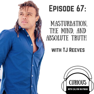 Episode 67 – Masturbation, The mind, And Absolute Truth – With TJ Reeves