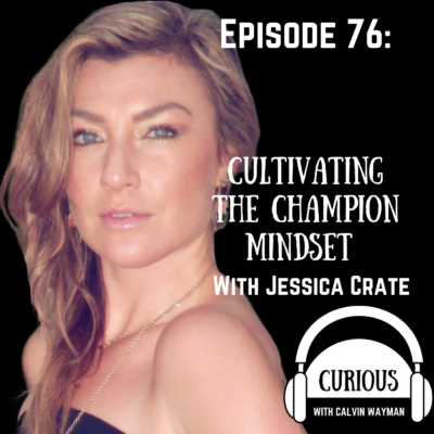 Episode 76 – Cultivating The Champion Mindset With Jessica Crate