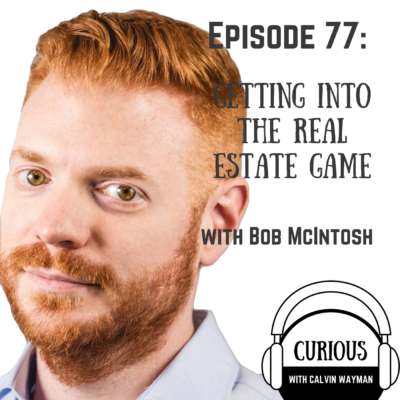 Episode 77 – Getting Into The Real Estate Game With Bob McIntosh