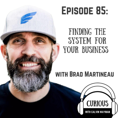 Episode 85 – Finding The System For Your Business With Brad Martineau