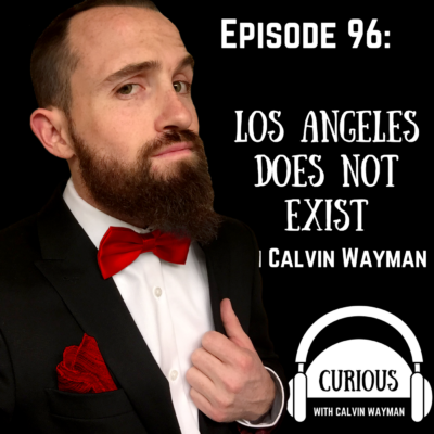 Episode 96 – Los Angeles Does Not Exist With Calvin Wayman