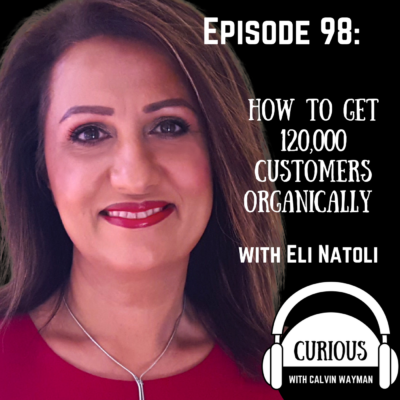 Episode 98 – How To Get 120,000 Customers Organically With Eli Natoli