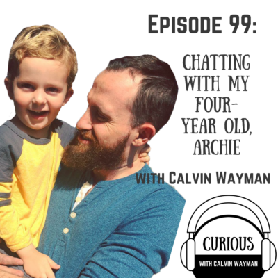 Episode 99 – Chatting With My Four-Year Old, Archie – Calvin Wayman