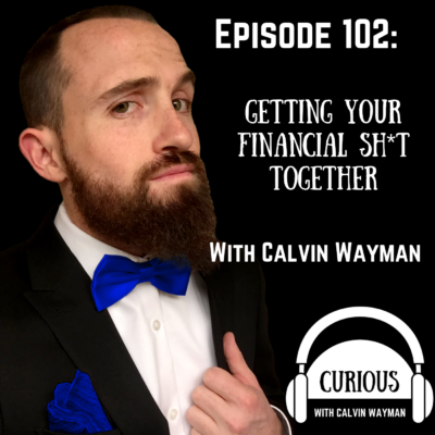 Episode 102 – Getting Your Financial Sh*t Together With Calvin Wayman