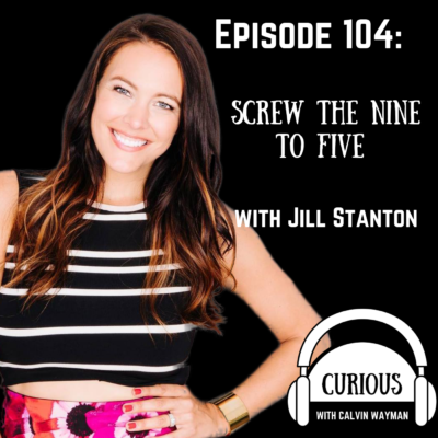 Episode 104 – Screw The Nine To Five With Jill Stanton