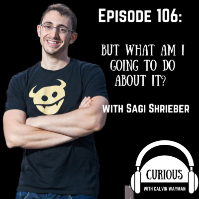 Episode 106 – But What Am I Going To Do About It? With Sagi Shrieber